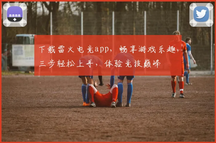 下载雷火电竞app，畅享游戏乐趣，三步轻松上手，体验竞技巅峰