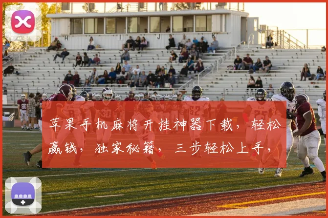 苹果手机麻将开挂神器下载，轻松赢钱，独家秘籍，三步轻松上手，必看攻略，一网打尽